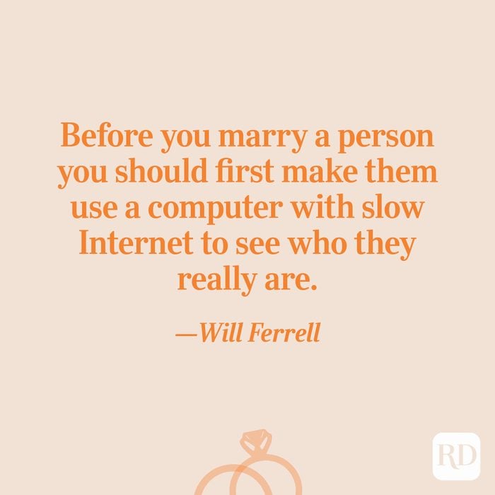 “Before you marry a person you should first make them use a computer with slow Internet to see who they really are.”—Will Ferrell