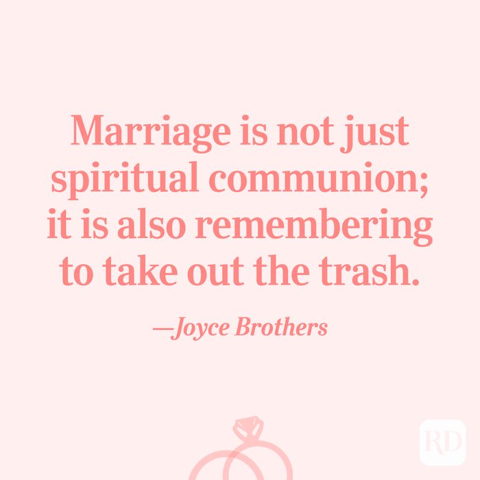 “Marriage is not just spiritual communion; it is also remembering to take out the trash.”—Joyce Brothers