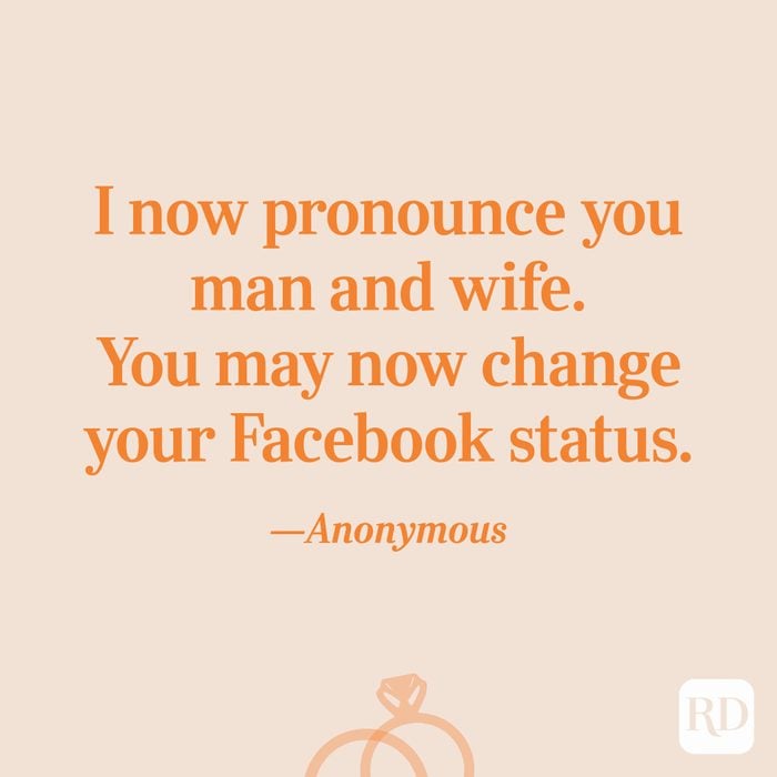 “I now pronounce you man and wife. You may now change your Facebook status.”—Anonymous