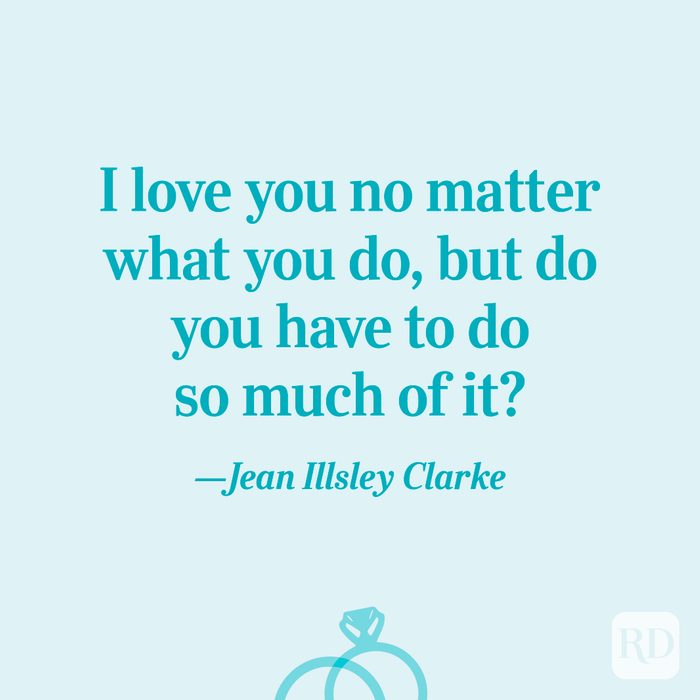 “I love you no matter what you do, but do you have to do so much of it?”—Jean Illsley Clarke