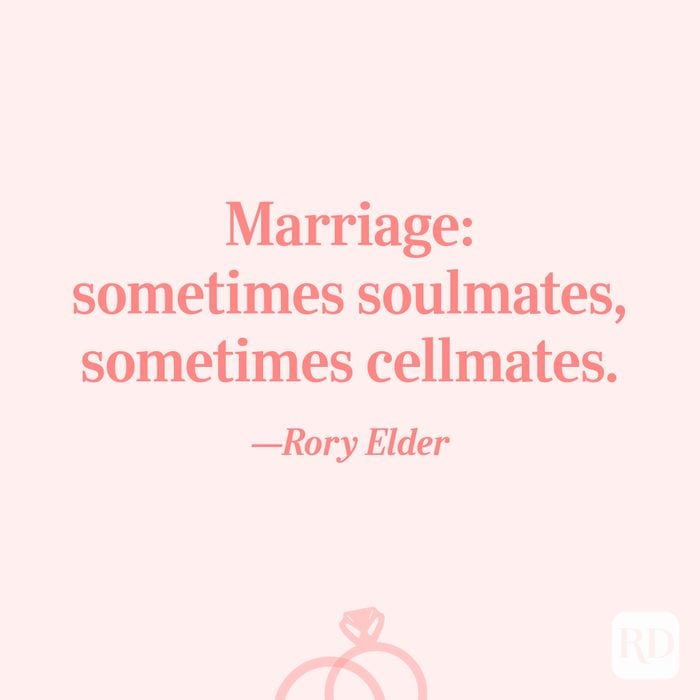 “Marriage: sometimes soulmates, sometimes cellmates.”—Rory Elder