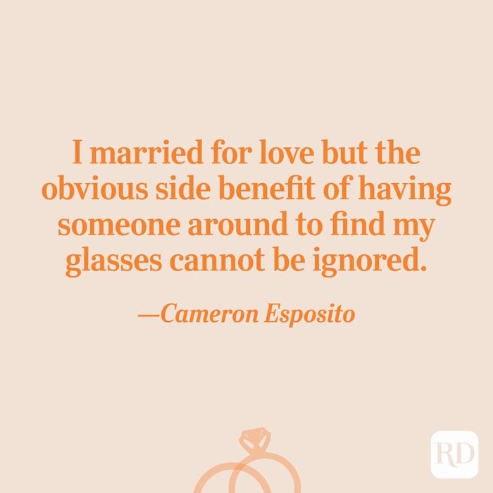 "I married for love but the obvious side benefit of having someone around to find my glasses cannot be ignored."—Cameron Esposito