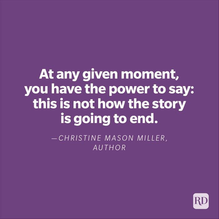 "At any given moment, you have the power to say: this is not how the story is going to end."—Christine Mason Miller, author.