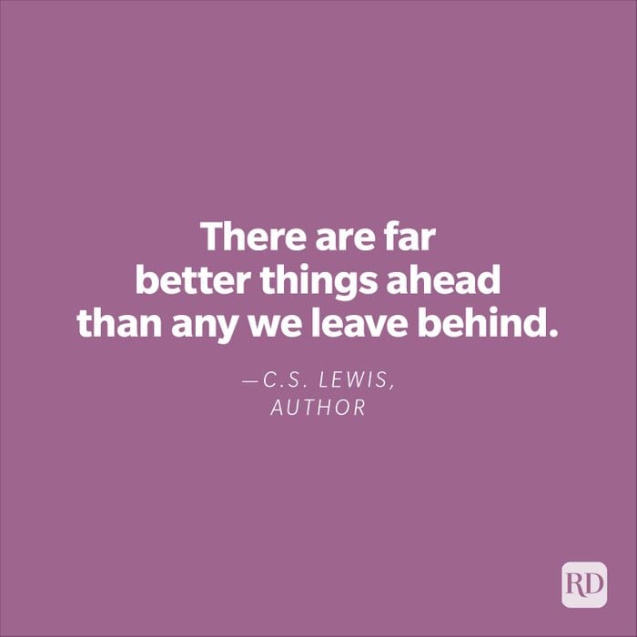 "There are far better things ahead than any we leave behind."—C.S. Lewis, author 