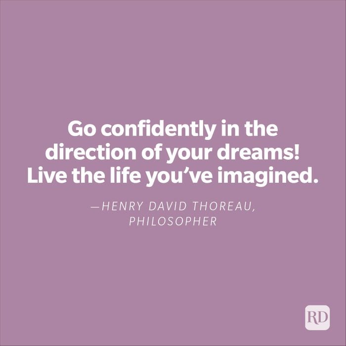 "Go confidently in the direction of your dreams! Live the life you've imagined." —Henry David Thoreau, philosopher 