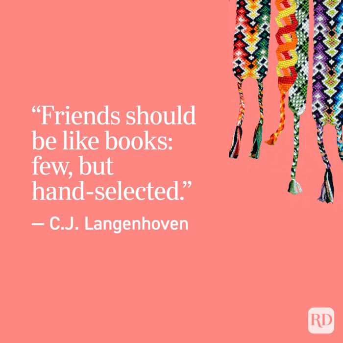 "Friends should be like books: few, but hand-selected." - C.J. Langenhoven