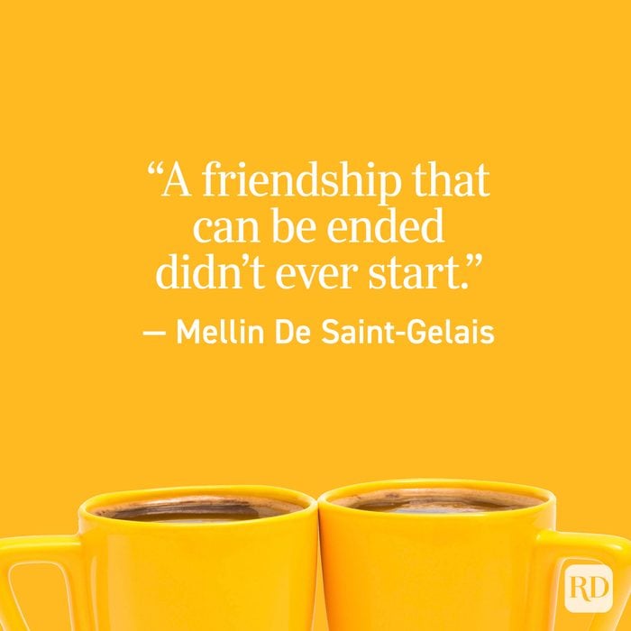 "A friendship that can be ended didn't ever start." - Melin De Saint-Gelais
