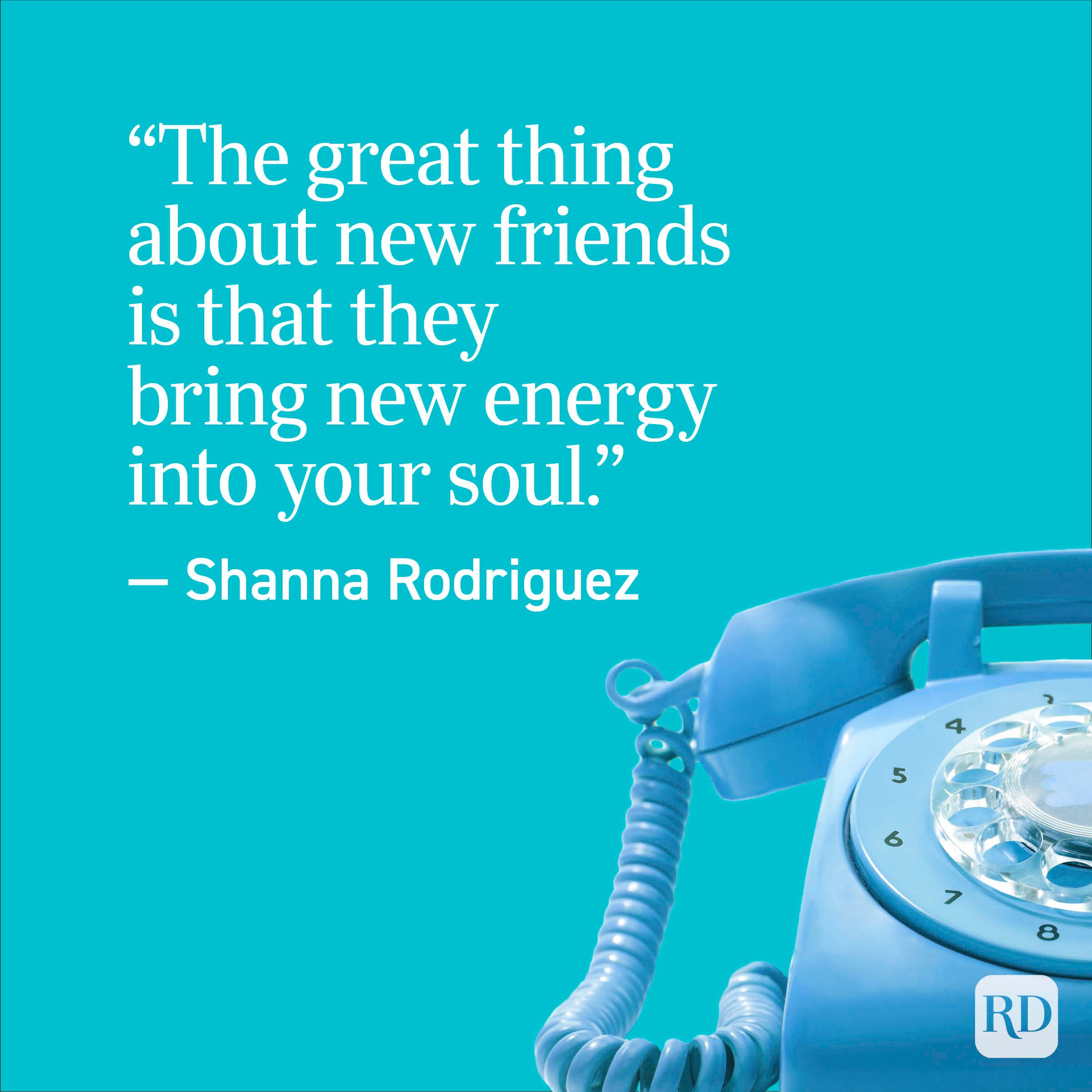 "The great thing about new friends is that they bring new energy into your soul." - Shanna Rodriguez