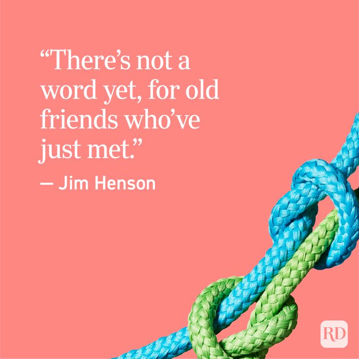 “There’s not a word yet, for old friends who’ve just met.” — Jim Henson