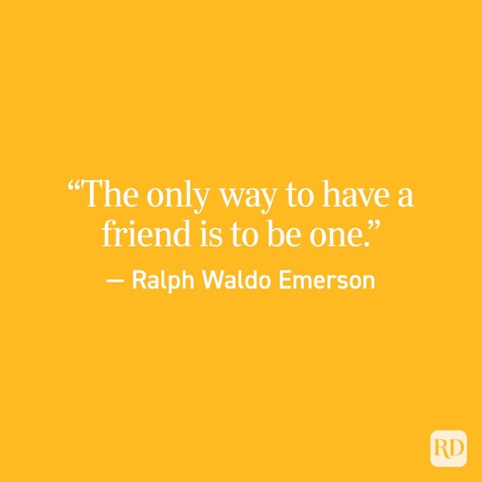 “The only way to have a friend is to be one.” — Ralph Waldo Emerson