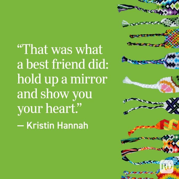 “That was what a best friend did: hold up a mirror and show you your heart.” — Kristin Hannah