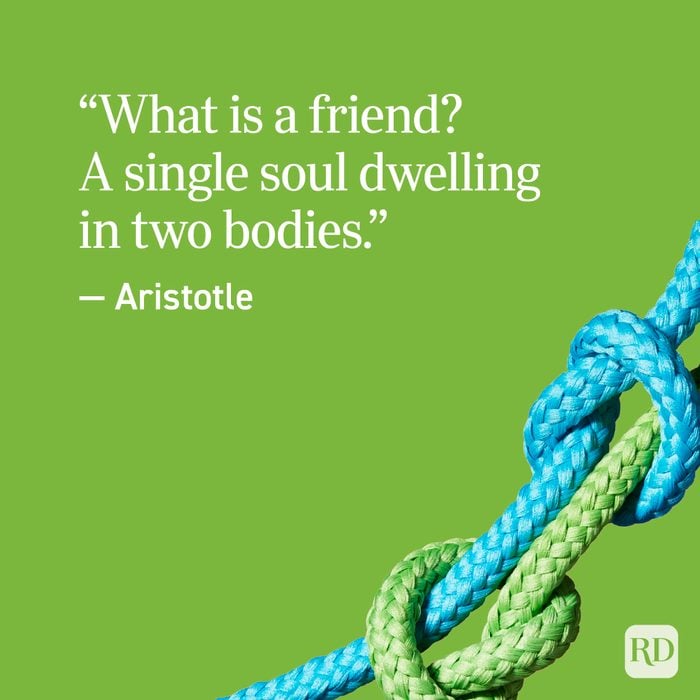 “What is a friend? A single soul dwelling in two bodies.” — Aristotle