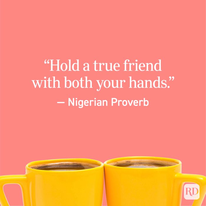“Hold a true friend with both your hands.” — Nigerian Proverb