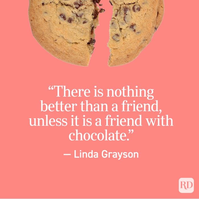 "There is nothing better than a friend, unless it is a friend with chocolate." - Linda Grayson