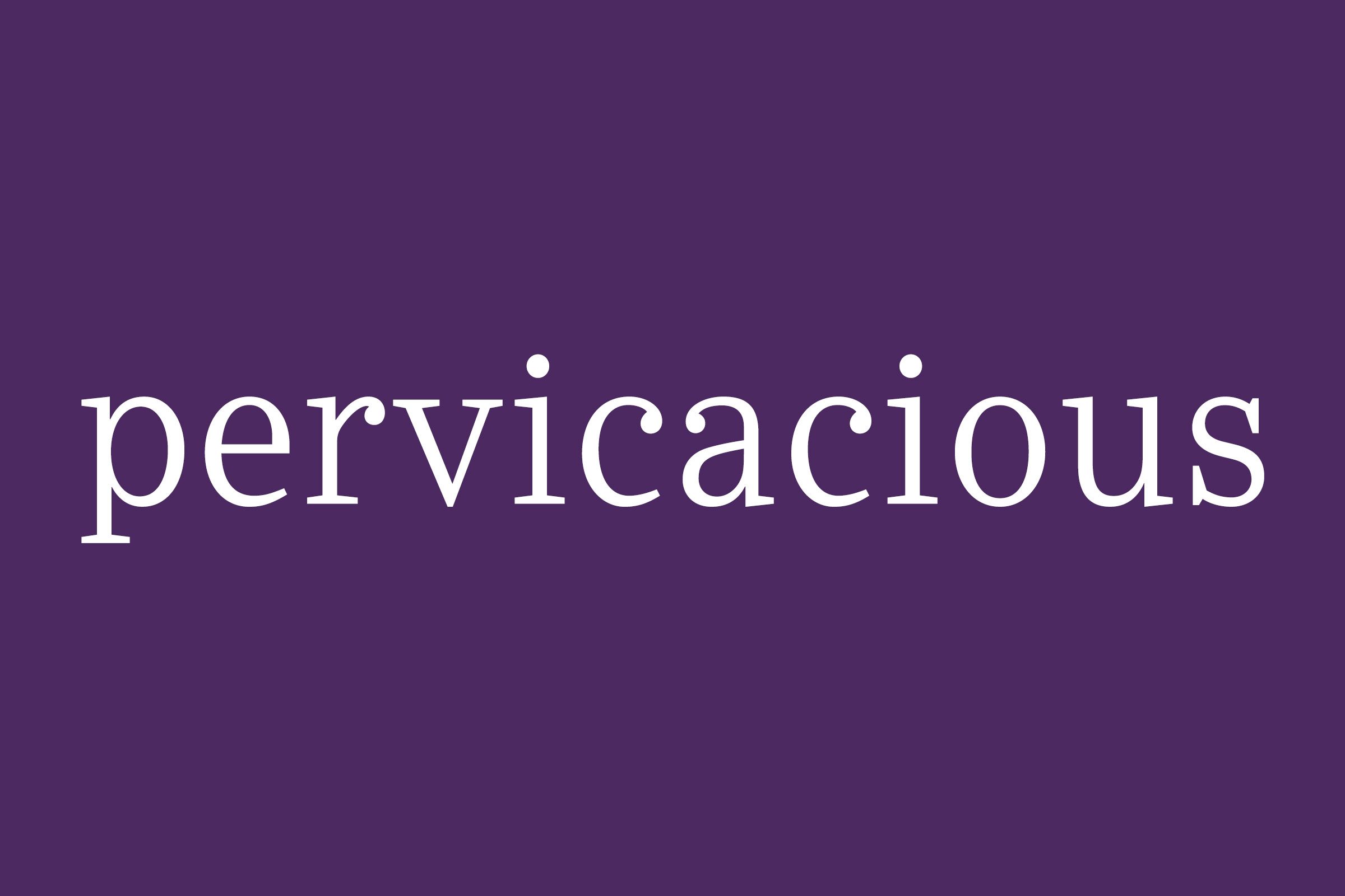 Fancy Word Pervicacious