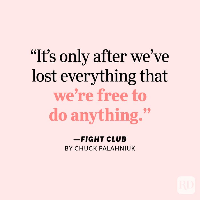 Fight Club by Chuck Palahniuk "It's only after we've lost everything that we're free to do anything."