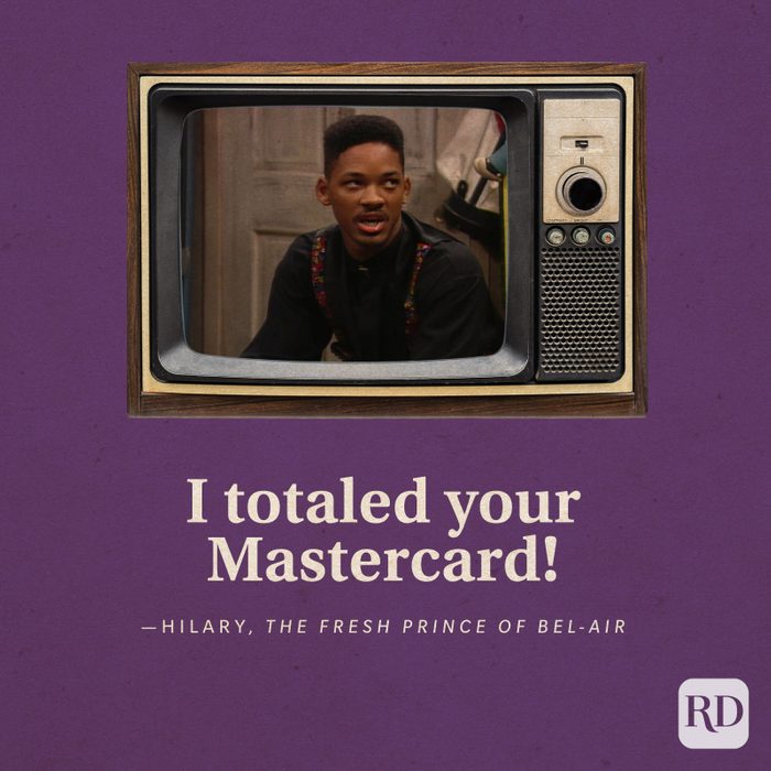  “I totaled your Mastercard!” -Hilary in The Fresh Prince of Bel-Air. 
