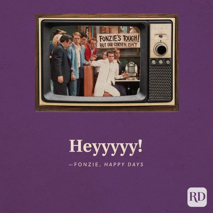  "Heyyyyy!" —Fonzie in Happy Days.