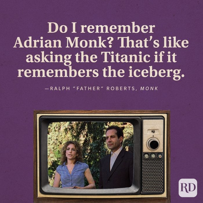 “Do I remember Adrian Monk? That’s like asking the Titanic if it remembers the iceberg.” -Ralph “Father” Roberts in Monk.