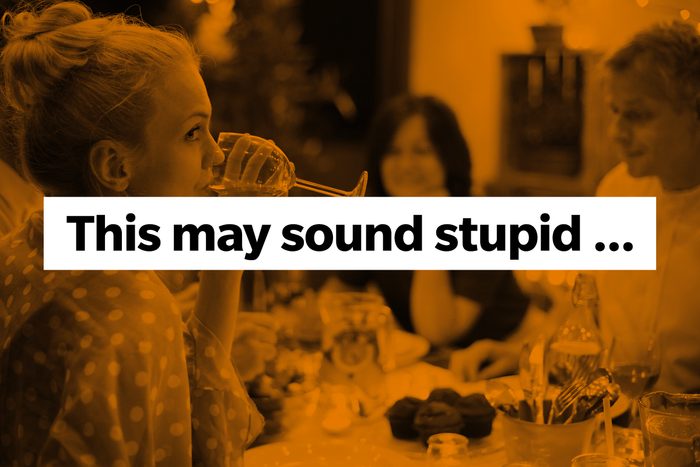 Woman looking over shoulder drinking wine at dinner table Phrase: This may sound stupid ...