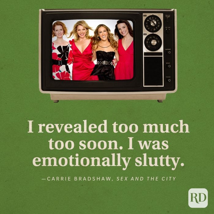  “I revealed too much too soon. I was emotionally slutty.” -Carrie Bradshaw in Sex and the City. 