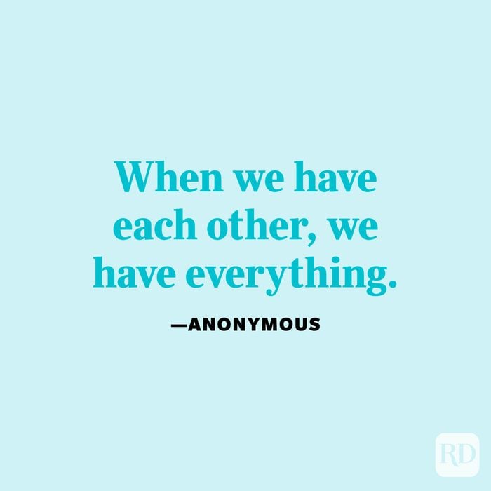 "When we have each other, we have everything." —Anonymous