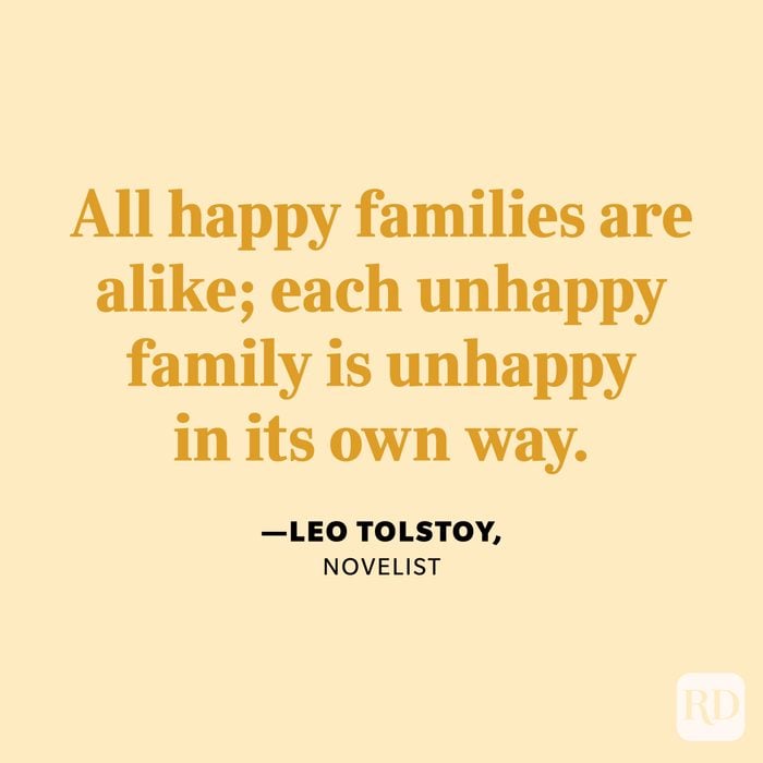 “All happy families are alike; each unhappy family is unhappy in its own way.” —Leo Tolstoy, novelist