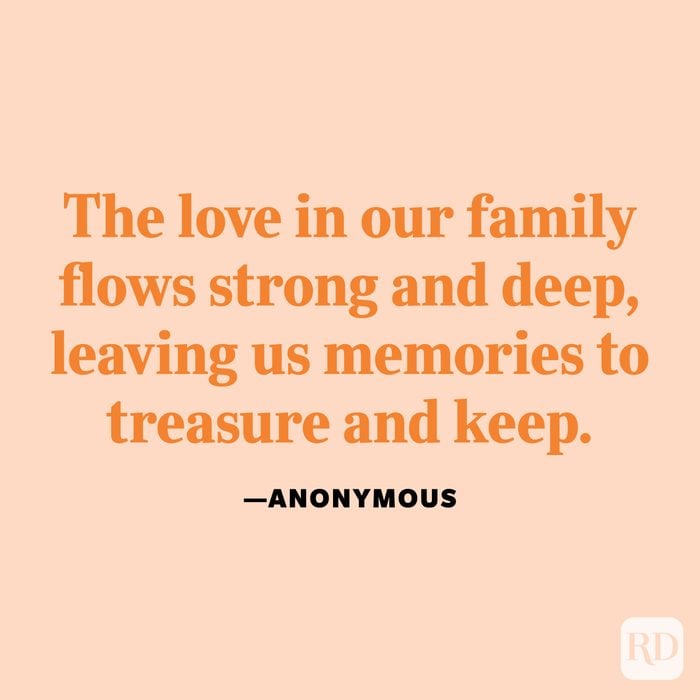 "The love in our family flows strong and deep, leaving us memories to treasure and keep." —Anonymous