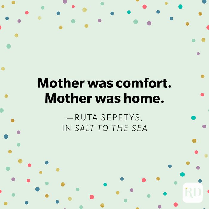 "Mother was comfort. Mother was home." —Ruta Sepetys, in Salt to the Sea