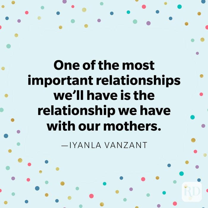 “One of the most important relationships we’ll have is the relationship we have with our mothers." —Iyanla Vanzant