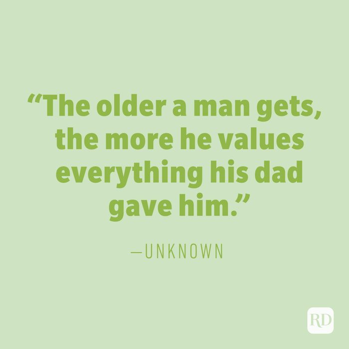 “The older a man gets, the more he values everything his dad gave him.” —UNKNOWN