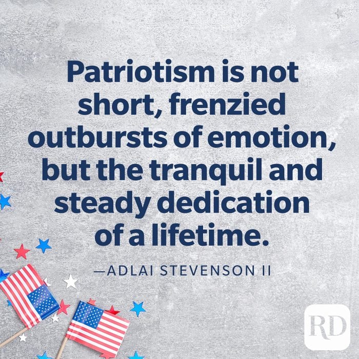  "Patriotism is not short, frenzied outbursts of emotion, but the tranquil and steady dedication of a lifetime."—Adlai Stevenson II