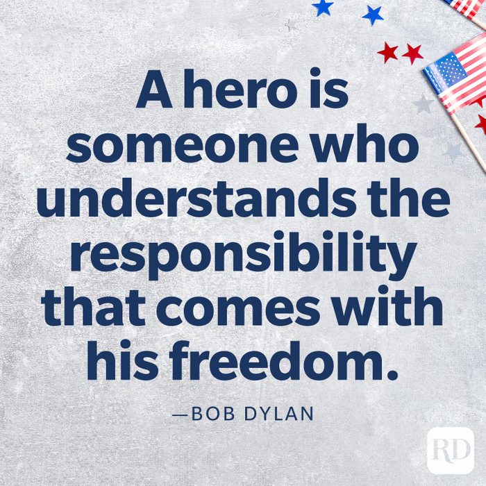 "A hero is someone who understands the responsibility that comes with his freedom."—Bob Dylan