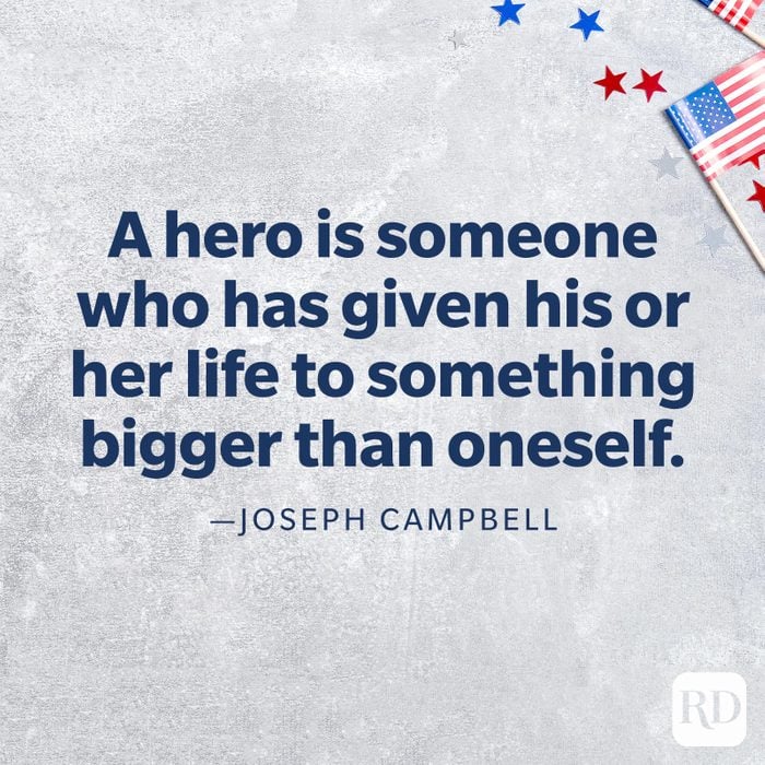 "A hero is someone who has given his or her life to something bigger than oneself."—Joseph Campbell