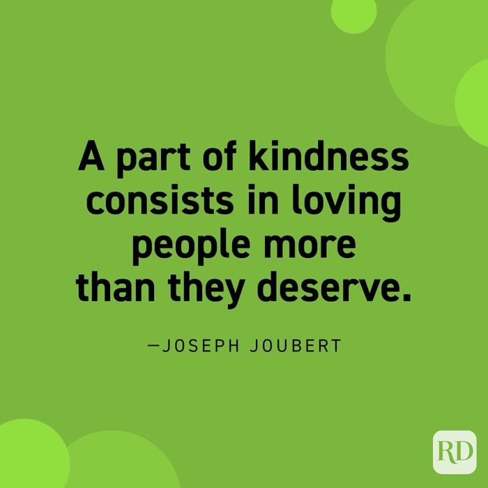  “A part of kindness consists in loving people more than they deserve.” —Joseph Joubert