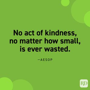 “No act of kindness, no matter how small, is ever wasted.” —Aesop.