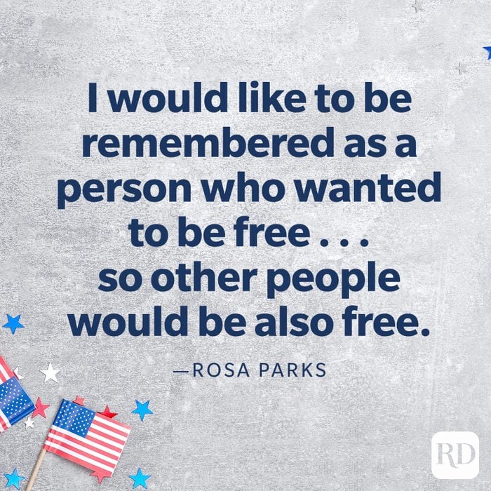  "I would like to be remembered as a person who wanted to be free . . . so other people would be also free."—Rosa Parks