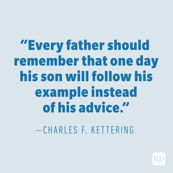 "Every father should remember that one day his son will follow his example instead of his advice." — CHARLES F. KETTERING