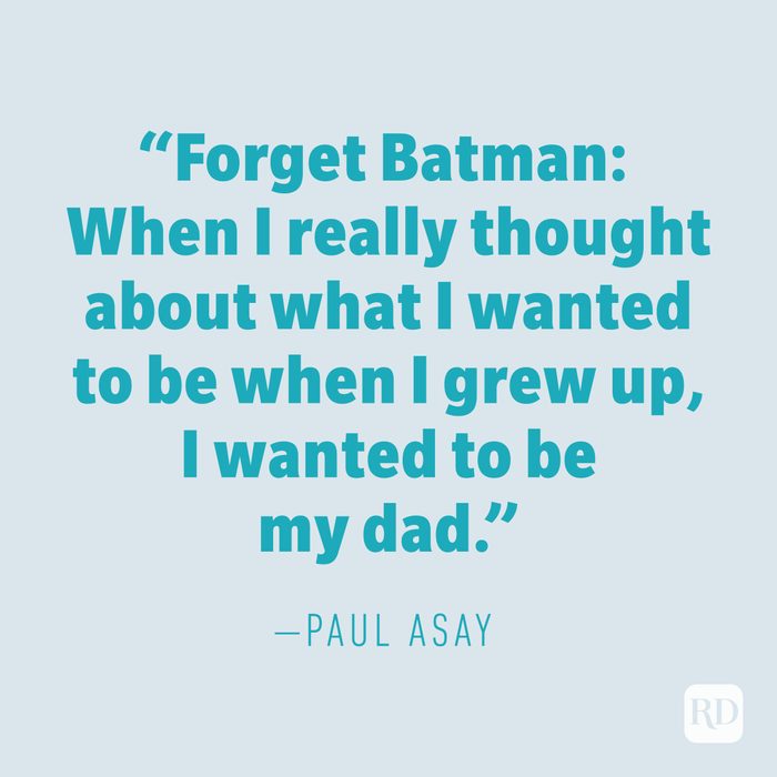 "Forget Batman: When I really thought about what I wanted to be when I grew up, I wanted to be my dad." —PAUL ASAY
