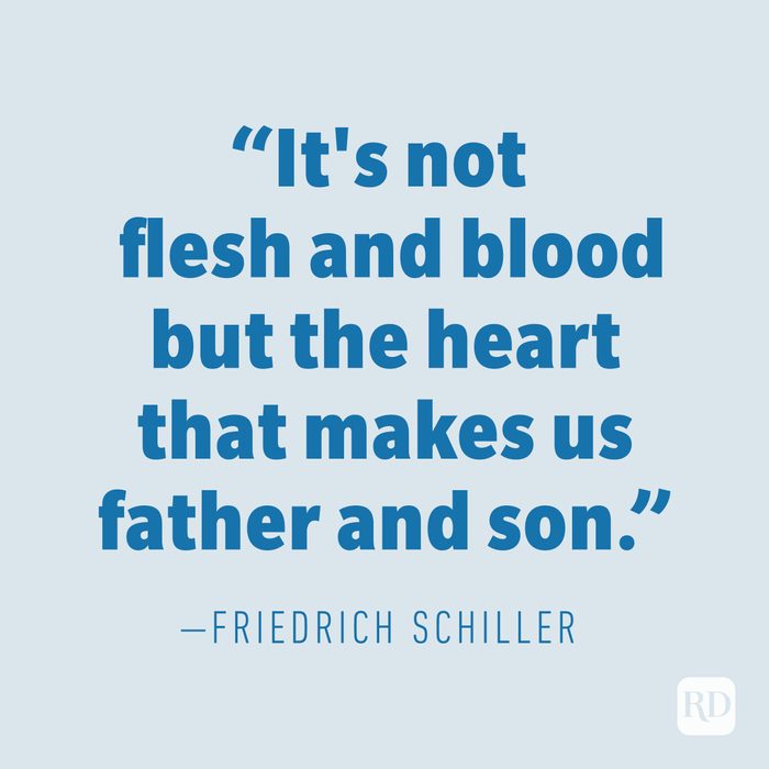 "It's not flesh and blood but the heart that makes us father and son." —FRIEDRICH SCHILLER