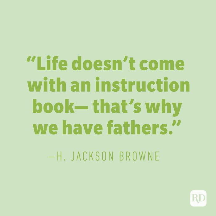 "Life doesn’t come with an instruction book—that’s why we have fathers." —H. JACKSON BROWNE
