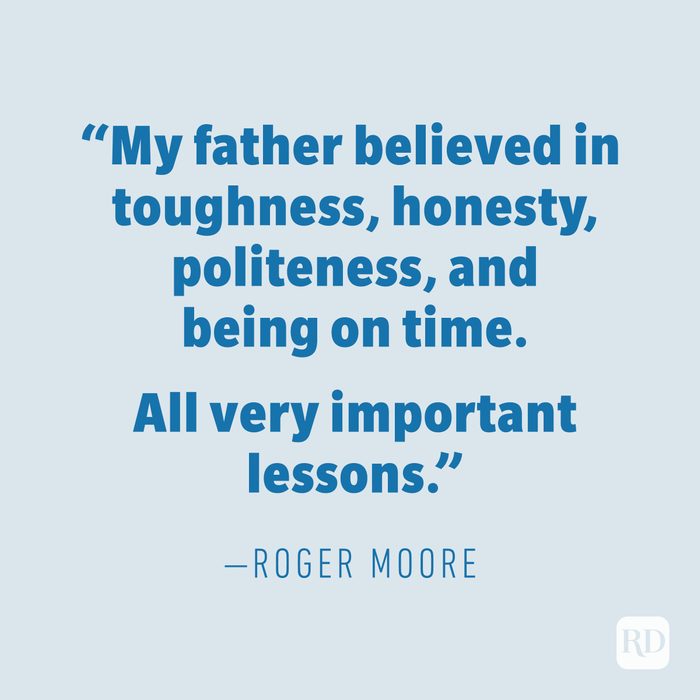 "My father believed in toughness, honesty, politeness, and being on time. All very important lessons." —ROGER MOORE