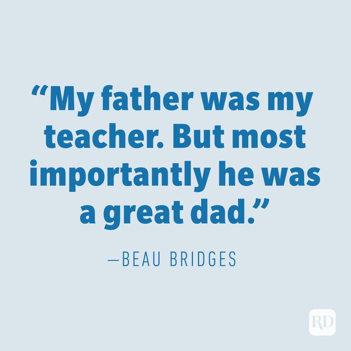 "My father was my teacher. But most importantly he was a great dad." —BEAU BRIDGES