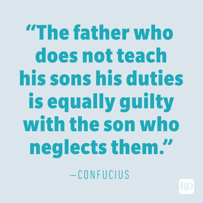"The father who does not teach his sons his duties is equally guilty with the son who neglects them." —CONFUCIUS