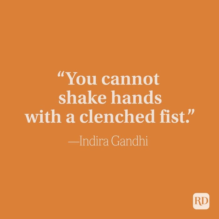 “You cannot shake hands with a clenched fist.” —Indira Gandhi