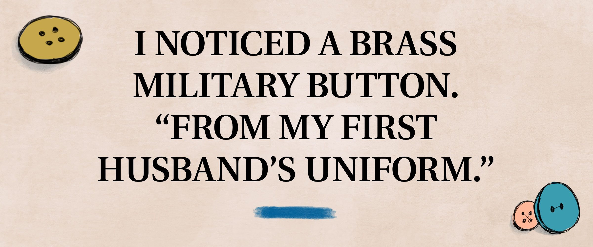 pull quote text: I noticed a brass military button. 