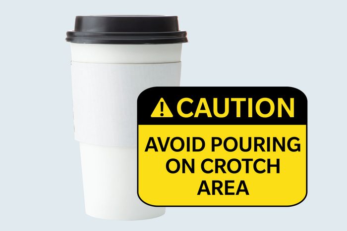 coffee cup. caution: avoid pouring on crotch area