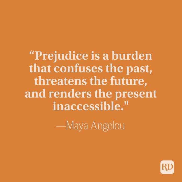 Prejudice Is A Burden That Confuses The Past, Threatens The Future, And Renders The Present Inaccessible - Maya Angelou