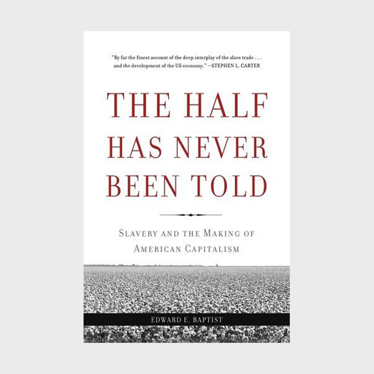 The Half Has Never Been Told Slavery And The Making Of American Capitalism By Edward E. Baptist