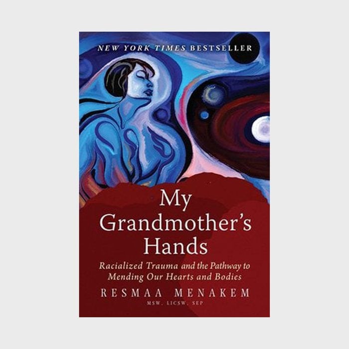 My Grandmother's Hands Racialized Trauma And The Pathway To Mending Our Hearts And Bodies By Resmaa Menakem